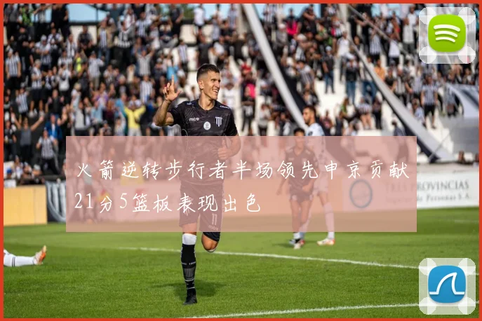 火箭逆转步行者半场领先申京贡献21分5篮板表现出色