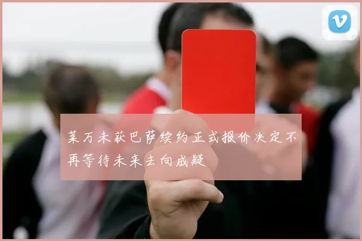 莱万未获巴萨续约正式报价决定不再等待未来去向成疑